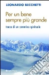 Per un bene sempre più grande. Tracce di un cammino spirituale libro di Becchetti Leonardo
