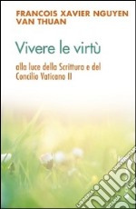 Vivere le virtù alla luce della scrittura e del Concilio Vaticano II libro