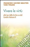 Vivere le virtù alla luce della scrittura e del Concilio Vaticano II libro di Nguyen Van Thuan François-Xavier