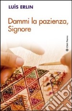 Dammi la pazienza, signore