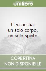 L'eucaristia: un solo corpo, un solo spirito libro