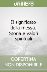 Il significato della messa. Storia e valori spirituali