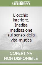 L'occhio interiore. Inedita meditazione sul senso della vita mistica