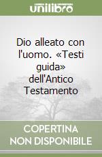 Dio alleato con l'uomo. «Testi guida» dell'Antico Testamento libro