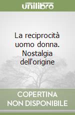 La reciprocità uomo donna. Nostalgia dell'origine