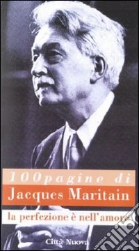 Cento pagine di Jacques Maritain. La perfezione è nell'amore