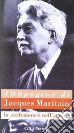 Cento pagine di Jacques Maritain. La perfezione è nell'amore libro