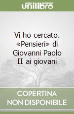 Vi ho cercato. «Pensieri» di Giovanni Paolo II ai giovani libro