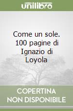 Come un sole. 100 pagine di Ignazio di Loyola libro