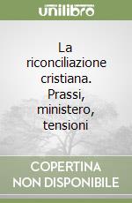 La riconciliazione cristiana. Prassi, ministero, tensioni