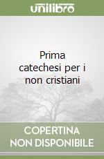 Prima catechesi per i non cristiani libro