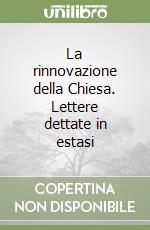 La rinnovazione della Chiesa. Lettere dettate in estasi libro