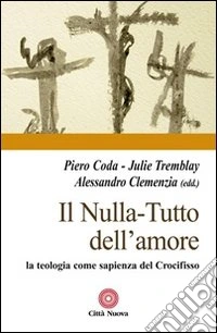 Il nulla. Tutto dell'amore. La teologia come sapienza del Crocifisso libro