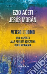 Verso l'uomo. Una risposta alla povertà educativa contemporanea libro