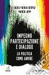 Impegno partecipazione e dialogo. La politica come amore libro