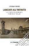 Lanciati all'infinito. Storia di Vale Ronchetti pioniera dei Focolari libro di Ruggiu Caterina