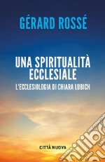 Una spiritualità ecclesiale. L'ecclesiologia di Chiara Lubich libro