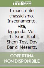 I maestri del chassidismo. Insegnamento, vita, leggenda. Vol. 1: Israel Baal Shem Tov, Dov Bär di Meseritz. libro