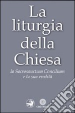 La liturgia della Chiesa. La Sacrosanctum Concilium e la sua eredità libro