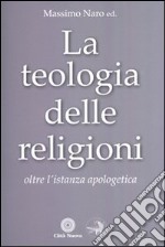 La teologia delle religioni. Oltre l'istanza apologetica libro