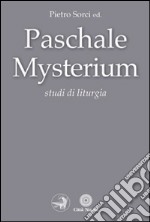 Paschale mysterium. Studi di liturgia libro