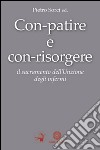 Con-patire e con-risorgere. Il sacramento dell'Unzione degli infermi libro