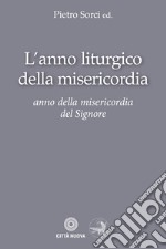 L'anno liturgico della misericordia. Anno della misericordia del Signore libro