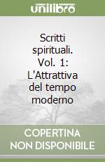 Scritti spirituali. Vol. 1: L'Attrattiva del tempo moderno