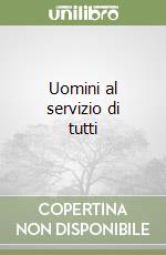 Uomini al servizio di tutti libro