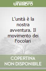 L'unità è la nostra avventura. Il movimento dei Focolari libro