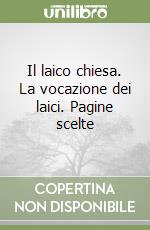 Il laico chiesa. La vocazione dei laici. Pagine scelte