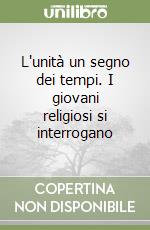 L'unità un segno dei tempi. I giovani religiosi si interrogano libro