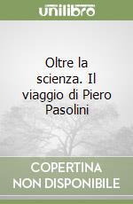 Oltre la scienza. Il viaggio di Piero Pasolini