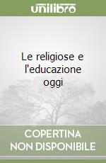 Le religiose e l'educazione oggi libro