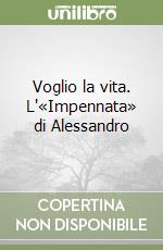 Voglio la vita. L'«Impennata» di Alessandro libro