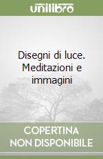 Disegni di luce. Meditazioni e immagini libro