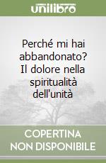 Perché mi hai abbandonato? Il dolore nella spiritualità dell'unità libro