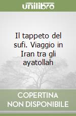 Il tappeto del sufi. Viaggio in Iran tra gli ayatollah libro