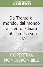 Da Trento al mondo, dal mondo a Trento. Chiara Lubich nella sua città libro