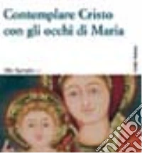 Contemplare Cristo con gli occhi di Maria libro