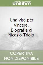 Una vita per vincere. Biografia di Nicasio Triolo libro