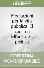 Meditazioni per la vita pubblica. Il carisma dell'unità e la politica libro