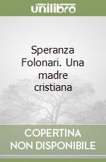 Speranza Folonari. Una madre cristiana libro