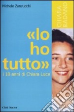 «Io ho tutto». I diciotto anni di Chiara Luce libro