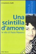 Una scintilla d'amore. La vita di Paola Massenz libro