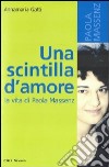 Una scintilla d'amore. La vita di Paola Massenz libro