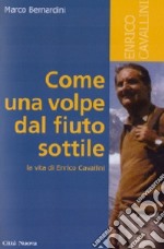 Come una volpe dal fiuto sottile. La vita di Enrico Cavallini libro