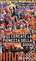 Cercate la pienezza della gioia. 50 risposte ai giovani libro