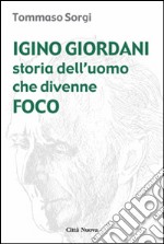 Igino Giordani. Storia dell'uomo che divenne foco libro