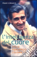 L'intelligenza del cuore. Vita di Pier Giorgio Colonnetti libro